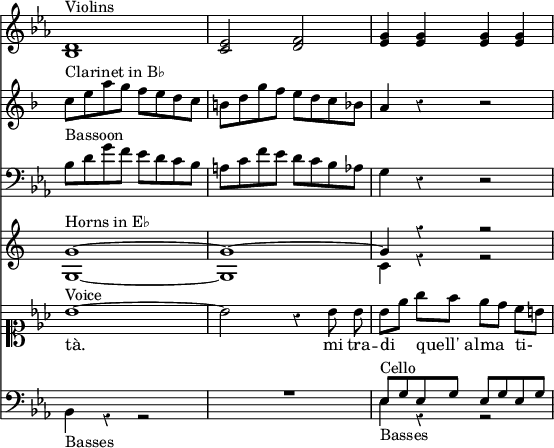 << \time 4/4 \override Score.TimeSignature #'stencil = ##f \override Score.Rest #'style = #'classical 
\new Staff { \key ees \major \relative d' {
  <d bes>1^"Violins" | <ees c>2 <f d> | <g ees>4 q q q } }
\new Staff { \key f \major \relative c'' {
  c8^"Clarinet in B♭" e a g f e d c | b d g f e d c bes | a4 r r2 } }
\new Staff { \key ees \major \clef bass \relative b {
  bes8^"Bassoon" d g f ees d c bes | a c f ees d c bes aes | g4 r r2 } }
\new Staff { \relative g' {
  << { g1^"Horns in E♭" ^~ g ^~ g4 r r2 } \\
     { g,1 _~ g c4 r r2 } >> } }
\new Staff { \key ees \major \clef soprano \relative b' { \autoBeamOff
  bes1^"Voice" ~ bes2 r4 bes8 bes |
  bes[ ees] g[ f] ees[ d] c[ b] } }
\addlyrics { tà. mi tra -- di quell'_al -- ma ti- }
\new Staff { \key ees \major \clef bass \relative e {
  << { s1 R1 | ees8^"Cello" g ees g ees g ees g } \\
     { bes,4_"Basses" r4 r2 | s1 | ees4_"Basses" r r2 } >> } }
>>