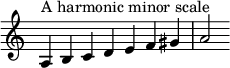  {\ override Score.TimeSignature # 'stencil = ## f \ relativamente c' {\ clef treble \ time 7/4 a4 ^ \ markup {Una escala menor armónica} bcdef gis a2}}

