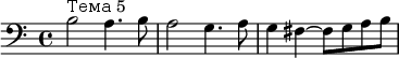 \relatív c' {\kulcs "basszus" b2^"5. téma" a4.  b8 a2 g4.  a8 g4 fis~ fis8 [gab]}