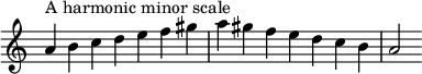  {
\override Score.TimeSignature #'stencil = ##f
\relative c'' {
 \clef treble \key a \minor \time 7/4
 a4^\markup "A harmonic minor scale" b c d e f gis a gis f e d c b a2
} }
