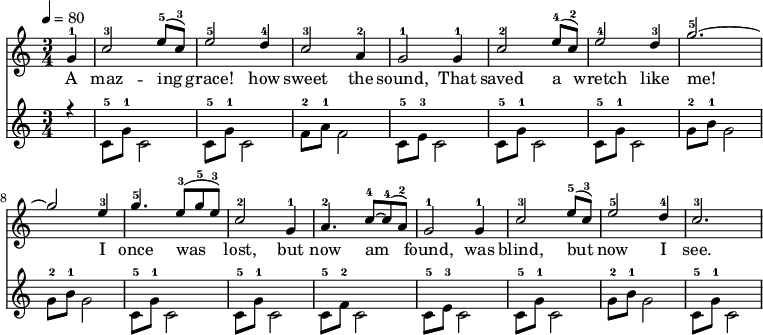 \language "english" \new Staff \transpose f c
<<\clef treble\time 3/4 \key f \major \relative c'' %\override Score.BarNumber.break-visibility = ##(#t #t #t)
{ %\set Staff.midiInstrument = #"violin"
\clef treble \tempo 4 = 80 \voiceOne \stemUp
\partial 4 c4-1 |  f2-3 a8-5 (f8-3) | a2-5 g4-4 | f2-3 d4-2 |c2-1 c4-1 |%5
f2-2 a8-4 (f-2) | a2-4 g4-3 | c2.-5~ | c2 a4-3 | %9
c4.-5 a8-3 (c-5 a-3) | f2-2 c4-1 | d4.-2 f8~-4 f8-4 (d-2) | c2-1 c4-1 |%13 
f2-3 a8-5 (f-3) | a2-5 g4-4 | f2.-3 %|16
}\addlyrics{ 
A  maz -- ing | grace! how | sweet the | sound, That |%5 
saved a | wretch like | me! | I |%9 
once was | lost, but | now am | found, was |%13 
blind, but | now I | see. |%16
}{\new Staff << \relative c'' 
{\clef treble \time 3/4  \key f \major \voiceThree \stemDown
\partial  4 r4 | f,8-5 c'8-1 f,2 | f8-5 c'8-1 f,2 | bf8-2 d-1 bf2 | f8-5 a8-3 f2|%5 
 f8-5 c'8-1 f,2 |  f8-5 c'8-1 f,2 | c'8-2 e-1 c2 | c8-2 e-1 c2 |%9
 f,8-5 c'8-1 f,2 |f8-5 c'8-1 f,2 | f8-5 bf-2 f2 | f8-5 a8-3 f2 |%13
 f8-5 c'8-1 f,2 |c'8-2 e-1 c2 |f,8-5 c'8-1 f,2 %16
}>>}>>