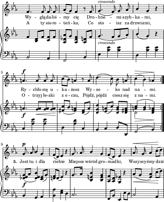 
sVarB = { f4 <bes, d>8[f'] <c f>[f] | <aes, des aes'>[g'] <aes, des f>4 <aes d>8[f'] | g4._\markup { \small \italic "crescendo" } ( f8[g aes]) | \stemUp bes4( g) \stemNeutral r | % w1
a4._\f <g a>8_\<[<g a> <g a>\!] | <fis c'>([bes] <fis a>4) <d fis>8([a']) | <d, g d'>4 <es a>8([c']) <d, g bes>[<d fis a>] | << { \voiceOne <a' c>4_\>( <g bes> <f aes!>4\!) } \new Voice { \voiceTwo d2 \voiceOne d4 } >> \oneVoice \bar ":|." % w2
<des es g>8_\f([aes'] <des, es bes'>4) <c es>8([g']) | <d! f>[d]( es4) r | g8.[aes16] <bes, e bes'>4 <bes e g> | <aes f'>8[<aes d>] <g es'!>4 r | aes'8_\<([g] <es aes>4) c'8\!([d]) | }

sVarA = { f4. f8 f f | aes([g]) f4 r8 f | g4.^\markup { \small \italic "crescendo" } ( f8) g aes | \stemUp bes4 \stemNeutral g r | % w1
a4.^\f a8 a a | c([bes]) a4 r8 a | d4.( c8) bes a | c4^\>( bes) aes!\! \bar ":|." % w2
g8.^\p aes16 \stemUp bes4 g | f8([d]) es4 r | g8. aes16 bes4 g \stemNeutral | f8([d]) es4 r | aes8.^\< g16 aes4 c8\!([d]) | }

sVarCrep = { bes2 aes4 | f2 bes4 | es <bes' es> <bes es> | d, <bes' es> <bes es> | % w1
c, <aes' es'> <aes es'> | d, <aes' d> c, | bes c d8[d,] | g2^( bes4) }

lVarA = \lyricmode { Wy -- glą -- da -- liś -- my cię Dro -- bne -- mi szyb -- ka -- mi, Ry -- chło się u -- ka -- żesz Wy -- so -- ko nad na -- mi. \set stanza = "3. " Jest tu i dla cie -- bie Miej -- sce wśród gro -- mad -- ki, Wszy -- scy -- śmy dziś }

lVarB = \lyricmode { A ty sie -- ro -- teń -- ko, Co sto -- isz za drzwia -- mi, O -- trzyj łe -- zki z_o -- czu, Pójdź, pójdź ciesz się z_na -- mi. }

sVarCk = { bes4 g aes | <bes aes'> <es g> d | c2. | f,8[bes] es,4 es'8[d] | c2 aes4 | }

\paper { #(set-paper-size "a4")
 oddHeaderMarkup = "" evenHeaderMarkup = "" }
\header { tagline = ##f }
\version "2.18.2"
\score {
\midi {  }
\layout { line-width = #140
indent = 0\cm}
<<
  \new Staff { \clef "violin" \key c \minor \time 3/4 \override Staff.TimeSignature #'transparent = ##t \autoBeamOff \relative e' { \sVarA } }
  \addlyrics { \small \lVarA }
  \addlyrics { \small \lVarB }
  \new PianoStaff <<
    \new Staff = "up" { \clef "violin" \key c \minor \time 3/4 \override Staff.TimeSignature #'transparent = ##t \relative e' { \sVarB } }
    \new Staff = "down" { \clef "bass" \key c \minor \time 3/4 \override Staff.TimeSignature #'transparent = ##t \relative c { \repeat volta 2 { \sVarCrep } \sVarCk } }
  >>
>> }