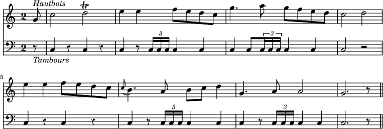 { \override Score.TimeSignature #'style = #'single-digit \override Score.Rest #'style = #'classical \time 2/2 << \partial 8 \relative g' { g8^\markup { \italic Hautbois } | c2 d\trill | e4 e f8 e d c | g'4. a8 g f e d | c2 d | e4 e f8 e d c | \appoggiatura c8 b4. a8 b c d4 | g,4. a8 a2 | g2. r8 \bar "||" }
\new Staff { \clef bass r8_\markup { \italic Tambours } | c4 r c r | c r8 \times 2/3 { c16 c c } c4 c | c c8 \times 2/3 { c16 c c } c4 c | c2 r | c4 r c r | c r8 \times 2/3 { c16 c c } c4 c | c r8 \times 2/3 { c16 c c } c4 c | c2. r8 } >> }