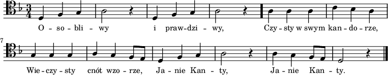 
\relative c {
    \clef tenor
    \key d \minor
    \time 3/4
    \autoBeamOff
    
    \stemUp d4 f4 g4 | \stemDown a2 r4 | \stemUp d,4 f4 g4 | \stemDown a2 r4 \bar "." a4 a4 a4 | c4 bes4 a4 | \break
    \stemUp g4 g4 g4 | a4 g4 f8 [e8] | d4 f4 g4 | \stemDown a2 r4 | a4 g4 \stemUp f8 [e8] | d2 r4 \bar "|."
}
\addlyrics { \small {
    O -- so -- bli -- wy i praw -- dzi -- wy, Czy -- sty w_swym kan -- do -- rze,
    Wie -- czy -- sty cnót wzo -- rze, Ja -- nie Kan -- ty, Ja -- nie Kan -- ty.    
}}
