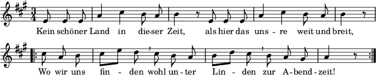 
\relative c' {
 \language "deutsch"
 \autoBeamOff
 \key a \major
 \time 3/4 \partial 4.
 \repeat unfold 2 {
 e8 e e a4 cis h8 a h4 r8
 }
 \repeat volta 2 {
 cis8 a h cis [ e ] d \breathe
 cis h a h [ d ] cis \breathe h a gis a4 r8
 }
}

\addlyrics {
Kein schö -- ner Land in die -- ser Zeit,
 als hier das uns -- re weit und |breit,
 Wo wir uns fin -- den
 wohl un -- ter Lin -- den
 zur A -- bend -- zeit!
}
