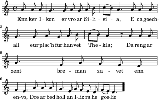 
\relative c'{
    \clef treble
    \key c \major
    \autoBeamOff
    \time 4/4 
    \partial 8*3
    a'8 a a g4. g8 a g a b | c([ b]) a4. a8 a a | \break
    g4. g8 a g a b | c([ b]) a4 r8 a a a | g4. e8 g f e d | \break
    f4 e4. a8 a a | g4. e8 g f e d | f([ e]) d4. \bar "|." 
}
\addlyrics {
Enn ker I -- kon er vro ar Si -- li -- si -- a, E oa goech --
all eur plac’h fur han -- vet The -- kla; Da reng ar zent bre -- man za -- vet enn
en -- vo, Dre ar bed holl an I -- liz ra he goe -- lio
}
\layout {
  line-width = #125
  ragged-last = ##t
}
\midi {
  \context {
    \Score
    tempoWholesPerMinute = #(ly:make-moment 110 4)
  }
}
