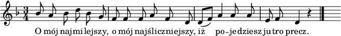  
\relative a' {
\set Staff.midiInstrument = "flute" 
\key d \minor
\time 3/4
\autoBeamOff
\stemUp bes8 \stemNeutral a bes d bes g | f f f a f d | d ([f]) a4 a8 a | e f d4 r \bar "|." s
}
\addlyrics { O mój naj -- mi -- lej -- szy, o mój naj -- śli -- cznie -- jszy, iż po -- je -- dziesz ju -- tro precz.
}
