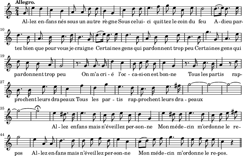 
\relative c'' {
  \time 2/4
  \key c \major
  \autoBeamOff
  \tempo "Allegro."
  \set Score.tempoHideNote = ##t
    \tempo 4 = 120
  \set Staff.midiInstrument = #"piccolo"
\partial 8 g8 | e'4 d | c b | a8 a d d | b4 g
c d8 d | e4. f8 | g e c e | d2 | d8.[ (e16)] d8. e16 
d4. b8 | a8. b16 c8. d16 | b4. g8 | d'8.[ (e16)] d8. e16 | d4. b8
a b c d | b4. b8 | g'4. g,8 | a4. e'8 | d c b a 
g2 | r8. g16 g8. g16 | d'4 c | b8 c d b | c4 g 
r8. g16 c8. b16 | a4 r8 d | b8. b16 e8. e16 | c4 f 
d g | e4. d8 | c8. d16 e8. fis16 | g2~ g~ g~ g~ g\fermata
e4 dis8. dis16 | e4. d8 | c d e c | d4 g, | e' dis8 dis
e4. d8 | c d e fis | g2 | e4 a,8 a | d4. d8 | d e f d
e4 c | c8[ (d)] e f | g4. f8 | e f d e | c4 r \bar "||"
}
\addlyrics {
Al -- lez en -- fans nés sous un au -- tre rè -- gne
Sous ce -- lui- ci quit -- tez le coin du feu
A -- dieu par -- tez bien que pour vous je crai -- gne
Cer -- tai -- nes gens qui par -- don -- nent trop peu
Cer -- tai -- nes gens qui par -- don -- nent trop peu
On m’a cri -- é l’oc -- ca -- si -- on est bon -- ne
Tous les par -- tis rap -- pro -- chent leurs dra -- peaux
Tous les par -- tis rap -- pro -- chent leurs dra -- peaux
Al -- lez en -- fans mais n’é -- veil -- lez per -- son -- ne
Mon mé -- de -- cin m’or -- don -- ne le re -- pos
Al -- lez en -- fans mais n’é -- veil -- lez per -- son -- ne
Mon mé -- de -- cin m’or -- don -- ne le re -- pos.
}
