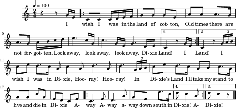 X:1M:2/4L:1/8Q:100K:Cz2 zG/2-E/2|: CCC/2-D/2 E/2F/2| GG GE|w: I wish I was in the land of cot-ton,AA A3/2 G/2| A3/2 G/2A/2 B/2c/2 d/2|w: Old times there are not for-got-ten.e3 c/2G/2  | c3 G/2E/2  G3 D/2E/2 |1 | C2 z G/2-E/2 |2 C2 z (3G/2A/2B/2 :| |w: Look_ away, look_ away, look_ away. Di-xie | Land! I | Land! I__ |ce d>c| A c2 A| d3 A| d3 (3G/2A/2B/2 |w: wish I was in Di-xie, Hoo-ray! Hoo-ray! In__ |ce d>c | AB c>A | GGcG | EDCEw: Di-xie's Land I'll | take my stand to | live and die in Di-xie_ A-|: C3 E | D3 A | G E e>c |1 | dc2 A |2 dc2 z :| |]w: way A-| way a-|way down south in | Di-xie! A- | Di-xie! 