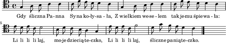   
\relative c {
\set Staff.midiInstrument = "#harpsichord" 
 \clef tenor
\key c \major
\time 4/4
\autoBeamOff
g'4 a8 b c4 c | c8 f e d d4 c | g4 a8 b c4 c | c8 f e d d4 c | 
e8 d e c d2 | b8 d c b a4 g | e'8 d e c f2 | d8 g f e d4 c
\bar "|." 
s
}
\addlyrics {
Gdy śli -- czna Pa -- nna Sy -- na ko -- ły -- sa -- ła,
Z_wiel -- kiem we -- se -- lem tak je -- mu śpie -- wa -- ła:
Li li li li laj, mo -- je dzie -- cią -- te -- czko,
Li li li li laj, śli -- czne pa -- nią -- te -- czko.
}
\midi {
\tempo 8 = 150 
}
