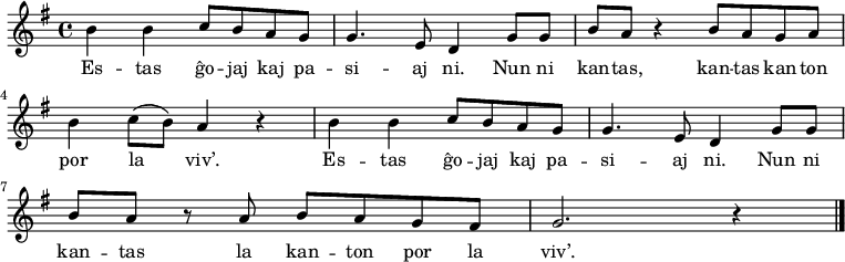 
{
\relative c'' {
  \key g \major
  b b c8 b a g
  g4. e8 d4 g8 g
  b a r4 b8 a g a \break
  b4 c8( b) a4 r
  b b c8 b a g
  g4. e8 d4 g8 g \break
  b a r a b a g fis
  g2. r4 \bar "|."

}
\addlyrics {
  Es -- tas ĝo -- jaj kaj pa -- si -- aj ni. Nun ni kan -- tas, kan -- tas kan -- ton
  por la viv’. Es -- tas ĝo -- jaj kaj pa -- si -- aj ni. Nun ni
  kan -- tas la kan -- ton por la viv’.
}
}
