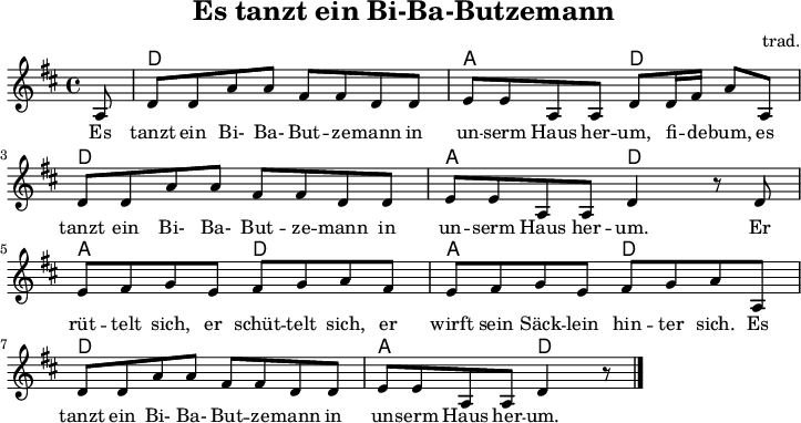 
\version "2.20.0"
\header {
 title = "Es tanzt ein Bi-Ba-Butzemann"
 % subtitle = "MeinSubtitle"
 % poet = "Texter"
 composer = "trad."
 % arranger = "arr: ccbysa: Wikibooks (mjchael)"
}

myKey = {
  \clef "treble"
  \time 4/4
  \tempo 4 = 80
  %%Tempo ausblenden
  \set Score.tempoHideNote = ##t
  \key d\major
}

%% Akkorde
%% 4/4-Schlag 
%% 1 . 2 . 3 . 4 .
myD  = \chordmode { d,8  d  d,  d  }
myA  = \chordmode { a,,8 a, a,, a, }
myDA = \chordmode { d,8  d  a,, a, }

myChords = \chordmode {
  \set Staff.midiInstrument = #"acoustic guitar (nylon)"
  %% Akkorde nur beim Wechsel notieren
  \set chordChanges = ##t
  \partial 8 s8
  \myD \myD \myA \myD
  \myD \myD \myA \myD
  \myA \myD \myA \myD
  \myD \myD \myA \myD
  d,1 %Schlusston
}

myMelody = \relative c'' {
  \myKey
  \set Staff.midiInstrument = #"trombone"
  \relative c'{ 
    \partial 8 a8 | d d a' a | fis fis d d | e e a, a | d d16 fis a8 a, |
d d a' a | fis fis d d | e e a, a   | d4 r8 d |
e8 fis g e | fis g a fis | e fis g e | fis g a a, |
d d a' a | fis fis d d | e e a, a | d4 r8 \bar "|."
  }
}

myLyrics = \lyricmode {
 Es tanzt ein Bi- Ba- But -- ze -- mann
in un -- serm Haus her -- um, fi -- de -- bum,
es tanzt ein Bi- Ba- But -- ze -- mann
in un -- serm Haus her -- um.

Er rüt -- telt sich, er schüt -- telt sich,
er wirft sein Säck -- lein hin -- ter sich.
Es tanzt ein Bi- Ba- But -- ze -- mann
in un -- serm Haus her -- um. 
}

\score {
  <<
    \new ChordNames { \myChords }
    \new Voice = "mySong" { \myMelody }
    \new Lyrics \lyricsto "mySong" { \myLyrics }
  % \new TabStaff { \myChords } %% Check 
  >>
  \midi { }
  \layout { }
}

%% unterdrückt im raw="1"-Modus das DinA4-Format.
\paper {
  indent=0\mm
  %% DinA4 0 210mm - 10mm Rand - 20mm Lochrand = 180mm
  line-width=180\mm
  oddFooterMarkup=##f
  oddHeaderMarkup=##f
  % bookTitleMarkup=##f
  scoreTitleMarkup=##f
}
