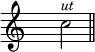  %p137s1
{
\override Staff.TimeSignature #'transparent = ##t
\time 2/4 
\clef G
c''2^\markup \fontsize #-1 \italic {ut} 
\bar "||" 
}
