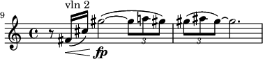 
\relative c'' {
\set Staff.midiInstrument = #"string ensemble 1"
\set Score.tempoHideNote = ##t \tempo 4 = 50
\time 4/4
\set Score.barNumberVisibility = #all-bar-numbers-visible
\override TupletBracket #'stencil = ##f
\set Score.currentBarNumber = #9
   \key c\major
% Permit first bar number to be printed
\bar ""
r8 fis,16(^"vln 2"\<( cis') gis'2\fp~( \tuplet 3/2 { gis8 a! gis!) } |\tuplet 3/2  { gis( ais gis~)} gis2. 
}
