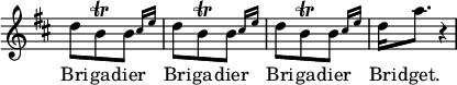  \relative d'' { \key d \major \time 3/8 \override Score.TimeSignature #'stencil = ##f \repeat unfold 3 { d8 b\trill \afterGrace b { cis16 e } } d16 a'8. r4*1/2 | }
\addlyrics { Bri -- ga -- dier Bri -- ga -- dier Bri -- ga -- dier Bri -- dget. }