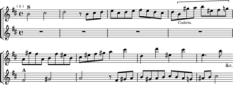  \new ChoirStaff << \override Score.BarNumber #'break-visibility = #'#(#f #f #f)
  \new Staff \relative b' { \key b \minor \time 4/4 \mark \markup \tiny { ( \italic b ) }
    b2^\markup \bold "S" cis | d r8 b cis d |
    e cis d e fis e d cis |
    d \[ b_\markup \tiny \italic Codetta. gis' a b eis, fis g\] |
    a, gis' fis a, b fis' eis b | cis eis fis gis a4 cis |
    d, d' eis, cis' | e,4. b'8 s4_"&c." }
  \new Staff \relative f' { \key b \minor R1*4
    fis2^\markup \bold "A" gis | a r8 fis gis a |
    b gis a b cis b a g | ais b cis2 } >> 