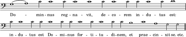 { \override Score.TimeSignature #'stencil = ##f \time 2/2 \clef bass \relative g
 <<   { \cadenzaOn g1( a) c2 c1 c2 c1 c c2 c1 c2 c c1 c2 d1 \bar "|" c2 c1 c2 c c1 c2 c c1 c2 c1 c2 c b1 c a g2 g \bar "||" }
\addlyrics { Do -- min -- nus reg -- na -- vit, de -- co -- rem in -- du -- tus est: in -- du -- tus est Do -- mi -- nus for -- ti -- tu -- di -- nem, et prae -- cin -- xit "se. etc." }
>> }