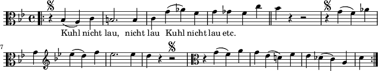  
\new Staff \with {midiInstrument = "Flute"} \relative c' {
  \clef C
  \key bes \major
  \repeat volta 2 {
    \bar ".|:"\segno r4 bes( a) c
    b2. b4
    c g'( aes) f
    g ges f c' \bar "||"
    bes r r2 \bar "|"\segno
    r4 g( f) aes
    g \clef G \key bes \major ees'( d) f
    ees2. ees4
    d r r2\segno \bar "|"
    \override Score.BreakAlignment #'break-align-orders = #(
      make-vector 3 '(
        span-bar
        breathing-sign
        staff-bar
        clef
        key-cancellation
        key-signature
        time-signature
      )
    )
    \clef C r4 g,( f) a
    g ees( d!) f
    ees des( c) a
    d
  }
}
\addlyrics {Kuhl nicht lau, nicht lau Kuhl nicht lau etc.}
