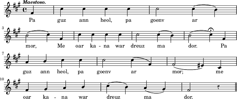 
\relative c''
{
\key fis \minor
\autoBeamOff
\clef treble
\override Rest #'style = #'classical
\tempo \markup { \italic Maestoso.}
\partial 4*1

fis, | cis' cis cis cis | cis2 cis4 ( b)
\break
b2 ( cis4) fis, | cis' cis cis cis | cis2 cis4 ( b) | b2 ( cis4\fermata) fis,
\break
a \stemUp b \stemNeutral cis cis | cis2 cis4 ( fis,) | fis2 ( eis4) cis
\break
fis gis a \stemUp b | \stemNeutral cis ( b) a ( gis) | fis2  r4 \bar "||"
}
\addlyrics {
Pa guz ann heol, pa goenv ar
\break
mor, Me oar ka -- na war dreuz ma dor. Pa
\break
guz ann heol, pa goenv ar mor; me
\break
oar ka -- na war dreuz ma dor.
}
