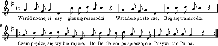 
lVarA = \lyricmode { Wśród no -- cnej ci -- szy głos się roz -- cho -- dzi Wstań -- cie pa -- ste -- rze, Bóg się wam ro -- dzi. Czem prę -- dzej się wy -- bie -- raj -- cie, Do Be -- tle -- em po -- spie -- szaj -- cie Przy -- wi -- tać Pa -- na. }

sVarA = { g4 a8 fis g4 d | b'8 b c a b4 r | g a8 fis g4 d | b'8 b c a \stemUp b4 \stemNeutral r \repeat volta 2 { g8 b g b c a fis d | g8 b g b c a fis d | g8 g a a g4 r } }

\paper { #(set-paper-size "a4")
 oddHeaderMarkup = "" evenHeaderMarkup = "" }
\header { tagline = ##f }
\version "2.18.2"
\score {
\midi {  }
\layout { line-width = #180
indent = 0\cm}
\new Staff { \clef "violin" \key g \major \time 4/4 \autoBeamOff \relative g' { \sVarA } }
  \addlyrics { \small \lVarA } }