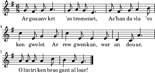 
\score {
  \version "2.18.2"
  \relative c'{
    \autoBeamOff
    \key g \major
    \time 6/8
    g'8 fis g a4. | g8 a g e4. | g8 fis g a4 b8 | \break
    c4 e,8 g4 g8 | c4 e,8 e4 e8 | d4 c8 a'4. | \break
    a8 a a a4 c8 | b4 a8 g4. \bar "|."
  }
  \addlyrics {
    Ar gou -- anv kri 'zo tre -- me -- net, A -- c’han da vla ’vo
    ken gwe -- let Ar rew gwen -- kan, war an dou -- ar,
    O lin -- tri ken brao gant al loar!
  }
  \layout {
    indent = #00
    line-width = #125
    ragged-last = ##t
  }
  \midi { }
}
\header { tagline = ##f }
