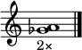 \relative c' {
     \override Staff.TimeSignature #'stencil = ##f
     <ges' a>1_"2×"
     \bar "|."
   }