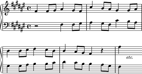 
\language "italiano"
upper = \relative do' {
  \key fad \major
  fad4 fad8 sold lad4 sold8 fad | \once \stemUp dod'4 si8 lad sold4 sold8 lad | \break
  \override Score.KeySignature.break-visibility = ##(#f #f #f) 
  \override Score.Clef.break-visibility = ##(#f #f #f)
  si4 si8 dod red4 dod8 si | \once \stemUp si4 lad8 sold fad4 r | fad'4_\markup { \hspace #4 \italic "etc." } s4
}
lower = \relative do {
  \clef "bass"
  \key fad \major
  r2 fad4 fad8 sold | lad4 sold8 fad dod'4 si8 lad | \break
  \override Score.KeySignature.break-visibility = ##(#f #f #f) 
  \override Score.Clef.break-visibility = ##(#f #f #f)
  sold4 sold8 lad si4 si8 dod | red4 dod8 si si4 lad8 sold | fad4 s4
}
\score {
  \new PianoStaff <<
    \new Staff = "mel" <<
      \new Voice = "mel"  { \upper }
    >>
    \new Staff <<
      \new Voice = "acc" { \lower }
    >>
  >>
  \layout {
    \context { \Staff \RemoveEmptyStaves }
    indent = 0\cm
    \override Score.BarNumber #'stencil = ##f
    line-width = #120
  }
  \midi { }
}
\header { tagline = ##f}
