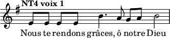 
\language "français" % pour avoir du sol, la etc…
\relative { \key sol \major \tempo "NT4 voix 1"  
            \override Score.TimeSignature.stencil = ##f 
            \set Score.tempoHideNote = ##t \tempo 4 = 80 \cadenzaOn
            \override Score.SpacingSpanner.common-shortest-duration = #(ly:make-moment 1 2)
mi'8[ mi] mi[ mi] si'4. la8 sol[ la] si2 s4.\bar "|"

%voix2 mi'8[ mi] mi[ mi] fa4. fa8 mi[ mi] fa2 s4.\bar "|"
%voix3 mi'8[ mi] mi[ mi] si,4. re8 re[ do] si,2 s4.\bar "|"
   \cadenzaOff }
\addlyrics {Nous te ren -- dons grâces, ô no -- tre Dieu}
