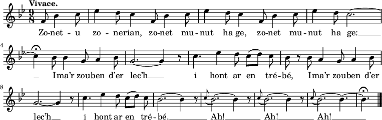 
\version "2.16.2"
\relative c'{
    \clef treble
    \key bes \major
    \tempo \markup { Vivace.}
    \autoBeamOff
    \time 9/8 
    \partial 4*2
    f8 bes4 c8 ees4 d8 c4 f,8 bes4 c8 | ees4 d8 c4 f,8 bes4 c8 | ees4 d8 c2. ~ | \break
    c4\fermata bes8 bes4 g8 a4 bes8 | g2. ~ g4 r8 | c4. ees4 d8 c([ d]) c | bes r bes a4 g8 a4 bes8 | \break
    g2. ~ g4 r8 | c4. ees4 d8 c([ d]) c | bes2. ~ bes4 r8 | \grace c8 (bes2. ~ ) bes4 r8 | \grace c8 (bes2. ~ ) bes4 r8 | \grace c8 (bes2. ~ ) bes4. ~ | bes4.\fermata \bar "|." 
}
\addlyrics {
Zo -- net -- u zo -- ne -- rian, zo -- net mu -- nut ha ge, zo -- net mu -- nut ha ge: __
I -- ma’r zou -- ben d’er lec’h __ i hont ar en tré -- bé, I -- ma’r zou -- ben d’er
lec’h __ i hont ar en tré -- bé. __ Ah! __ Ah! __ Ah! __
}
