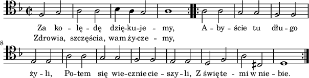 
\header {
   tagline = ##f
}
\version "2.14.2"

\score {
\relative g { \clef tenor \key d \minor
\time 2/2
\repeat volta 2 {
f2 g | a a | bes4 a g2 | a1
}
\repeat volta 2 {
a2 a | g g | f f | e e | a a | g g | f f | e e |
d f | a cis, | d1
}
}
\addlyrics { \small {
Za ko -- lę -- dę dzię -- ku -- je -- my,
A -- by -- ście tu dłu -- go ży -- li,
Po -- tem się wie -- cznie cie -- szy -- li,
"Z świę" -- te -- mi "w nie" -- bie.
}
}
\addlyrics { \small {
Zdro -- wia, szczę -- ścia, wam ży -- cze -- my,
}
}
\layout {
  indent = #0
  line-width = #150
}
\midi { }
}
