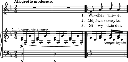 
sVarB = { <d f>16_\p^\markup { \halign #-0.5 \small \italic "Umiarkowanie żwawo." } ([a a' a,] <d f>[a a' a,] | <d f>[a a' a,] <d f>[a a' a,]) \bar ".|:" f'[d <f a> d_\markup { \small \italic "sempre legato" } ] <f bes>[d <f a> d] | }

sVarCp = { <d d'>2 | <d d'> }

sVarCaa = {  }

lVarC = \lyricmode { \set stanza = "3. " Si -- wy dzia -- dek }

lVarB = \lyricmode { \set stanza = "2. " Mój świer -- szczy -- ku, }

sVarCrep = { <d' a'>2 | }

sVarCab = {  }

lVarA = \lyricmode { \set stanza = "1. " Wi -- cher wie -- je, }

sVarA = { R2*2 \bar ".|:" f8 a \stemUp bes \stemNeutral a | }

\paper { #(set-paper-size "a4")
 oddHeaderMarkup = "" evenHeaderMarkup = "" }
\header { tagline = ##f }
\version "2.18.2"
\score {
\midi {  }
\layout { line-width = #120
indent = 0\cm}
<<
  \new Staff { \clef "violin" \key d \minor \time 2/4 \tempo \markup { \small \bold "Allegretto moderato." } \autoBeamOff \relative f' { \sVarA } }
  \addlyrics { \small \lVarA }
  \addlyrics { \small \lVarB }
  \addlyrics { \small \lVarC }
  \new PianoStaff <<
    \set PianoStaff.connectArpeggios = ##t
    \new Staff = "up" { \clef "violin" \key d \minor \time 2/4 \relative d' { \sVarB } }
    \new Staff = "down" { \clef "bass" \key d \minor \time 2/4 \relative d, { \sVarCp \repeat volta 3 { \sVarCrep } \alternative { { \sVarCaa } { \sVarCab } } } }
  >>
>> }