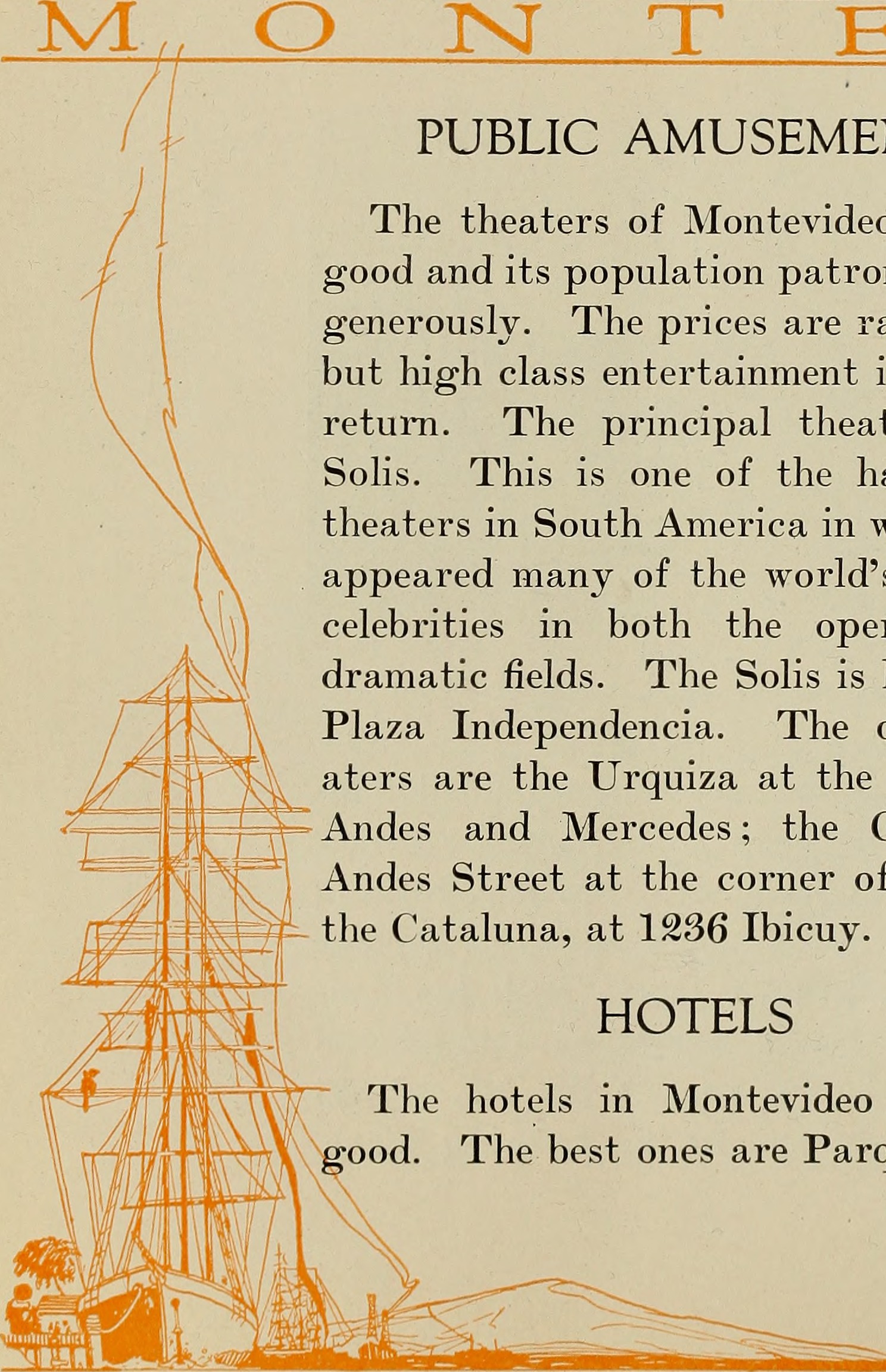 other the-aters are the Urquiza at the corner ofAndes and Mercedes; the Casino onAndes Street at the corner of Colonia;the Cataluna, at 1236 Ibicuy. HOTELS