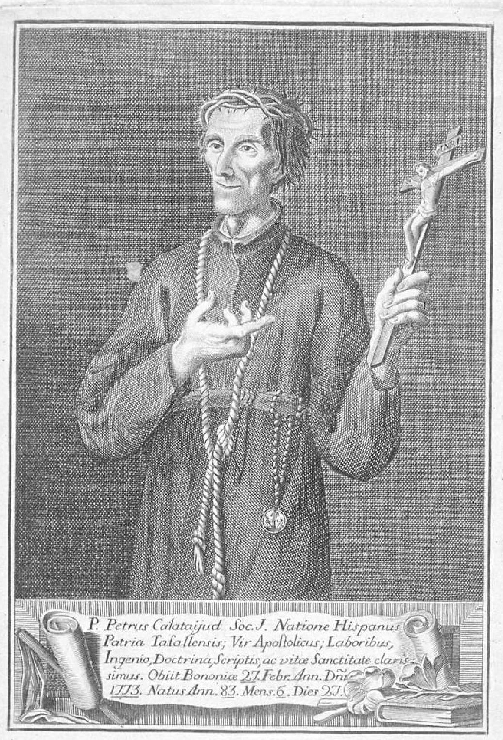 Pedro de Calatayud, grabado anónimo. Inscripción: «P. Petrus Calatayud Soc. J. Natione Hispanus Patria Tafallensis Vir Apostolicus: Laboribus, Ingenio, Doctrina, Scriptis ac vitae Sanctitate clarissimus, Obiit Bononiae 27 Febr. Ann. Dni. 1773. Natus Ann. 83 Mens 6 Dies 27». [[Biblioteca Nacional de España