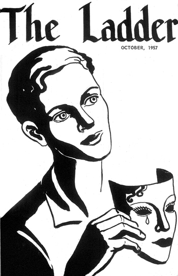 The October 1957 edition of The Ladder, mailed to hundreds of women in the San Francisco area, urged women to take off their masks. The motif of masks and unmasking was prevalent in the homophile era, prefiguring the political strategy of coming out and giving the Mattachine Society its name.