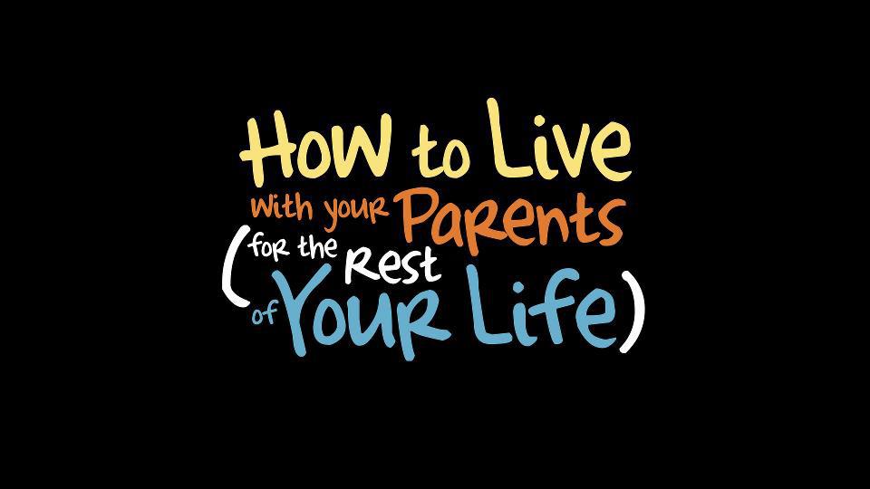 How to Live With Your Parents For the Rest of Your Life