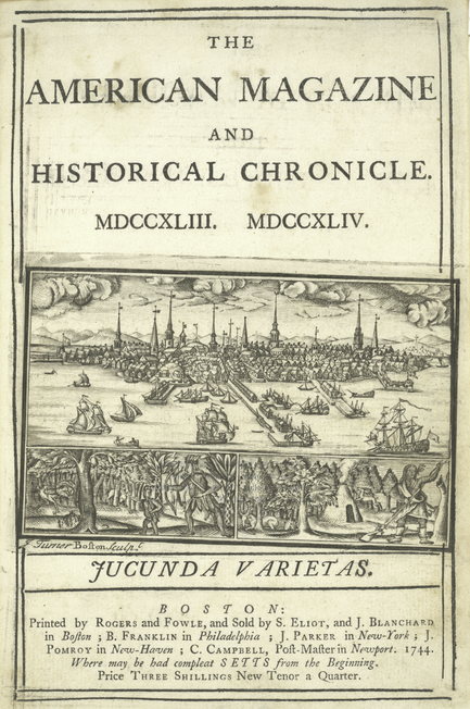 American Magazine, 1744. "Printed by Rogers and Fowle, and sold by S. Eliot, and J. Blanchard in Boston; B. Franklin in Philadelphia; J. Parker in New York; J. Pomroy in New Haven; C. Campbell, post-master in Newport" 1744 AmericanMagazine Boston.png