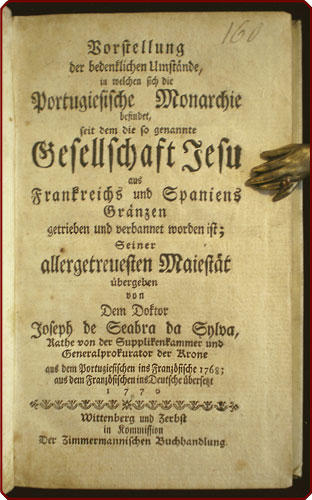 Petição de recurso apresentada em audiencia publica à Magestade de El Rey Nosso Senhor sobre o ultimo, e critico estado desta monarquia, depois que a Sociedade chamada de Jesus foi desnaturalizada, e proscripta dos dominios des França, e Hespanha, pelo Doutor Joseph de Seabra da Silva (ed. alemã, Wittenberg und Zerbst, 1770)