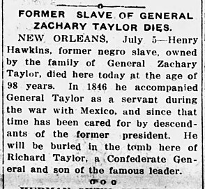 Henry Hawkins (1819–1917) accompanied Zachary Taylor on his Mexican-American War campaigns, and was to be interred at the mausoleum of Dick Taylor in Metairie Cemetery, New Orleans (Natchez Democrat, July 6, 1917)