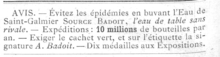 Early ad for Badoit from 1857: "Avoid epidemics by drinking water from St. Galmier, Source Badoit, The table water without equal. Shipping: 10 million bottles per year. Demand the green seal, with the signature of "A. Badoit". 10 Medals awarded at Expositions." Pub Source Badoit 1857.png