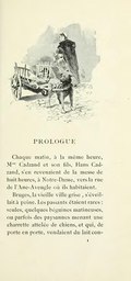 PROLOGUE Chaque matin, à la même heure, Mme Cadzand et son fils, Hans Cadzand, s’en revenaient de la messe de huit heures, à Notre-Dame, vers la rue de l’Âne-Aveugle où ils habitaient. Bruges, la vieille ville grise, s’éveillait à peine. Les passants étaient rares : seules, quelques béguines matineuses, ou parfois des paysannes menant une charrette attelée de chiens, et qui, de porte en porte, vendaient du lait