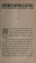 I Tu y crois si bien à ces idées-là, mon cher, que tu as abandonné l’adultère, l’amour, l’ambition, tous les sujets apprivoisés du roman moderne, pour écrire l’histoire de Gilles de Rais — et, après un silence, il ajouta : — Je ne reproche au naturalisme ni ses termes de pontons, ni son vocabulaire de latrines et d’hospices, car ce serait injuste et ce serait absurde ; d’abord, certains sujets les hèlent, puis avec des gravats d’expressions et du brai de mots, l’on peut exhausser d’énormes et de puissantes œuvres, l’Assommoir, de Zola, le prouve ; non, la question est autre ; ce que je reproche au naturalisme, ce n’est pas le lourd badigeon de son gros style, c’est l’immondice de ses idées ; ce que je lui reproche,