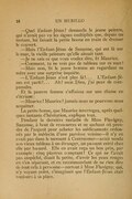 — Quel Enfant-Jésus ? demanda le jeune peintre, qui n’avait pas vu les signes multipliés que, depuis un instant, lui faisait la petite bonne en train de dresser le couvert. — Mais l’Enfant-Jésus de Suzanne, qui est là sur le mur, la vieille peinture qu’elle aimait tant. — Je ne sais ce que vous voulez dire, fit Maurice. — Comment, tu ne vois pas de tableau sur ce mur ! — Mais non, fit le jeune homme en regardant sa mère avec une surprise inquiète. — L’Enfant-Jésus n’est plus là !… L’Enfant-Jésus est parti !… Ah ! mon Dieu, j’ai peur de comprendre. Et la pauvre femme s’affaissa sur une chaise en s’écriant : — Maurice ! Maurice ! jamais nous ne pourrons nous acquitter. La petite bonne, que Maurice interrogea, après quelques instants d’hésitation, expliqua tout. Pendant la dernière maladie de Mme Flavigny, Suzanne, à bout de ressources et ne sachant où prendre de l’argent pour acheter les médicaments ordonnés par le médecin d’une paroisse voisine — il n’y en avait pas dans le moment à Contrecœur — avait vendu son vieux tableau à un étranger, un passant entré chez elle par hasard. Elle en avait reçu un bon prix, par exemple : cinq piastres comptant ! Ce qui ne l’avait pas empêché, disait la petite, d’avoir les yeux rouges en s’en séparant, et en recommandant de ne rien dire de tout cela à personne — surtout à Mme Flavigny, qui, n’y voyant point, s’imaginait que l’Enfant-Jésus était toujours à sa place.