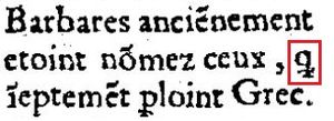 Ꝗ en un extracto de Defensa e ilustración de la lengua francesa (Joachim du Bellay, 1549) Barbaares anciẽnement etoint nõmez ceux, ꝗ ĩeptemẽt ꝑloint Grec.