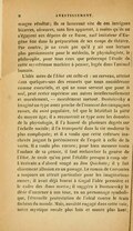 maigre résultat ; ils se lasseront vite de ces intrigues bizarres, obscures, sans lien apparent, à moins qu’ils ne s’égayent aux dépens de ce Russe, naïf imitateur d’Eugène Sue dans la préparation de ses coups de théâtre. Par contre, je ne crois pas qu’il y ait une lecture plus passionnante pour le médecin, le physiologiste, le philosophe, pour tous ceux que préoccupe l’étude de cette mystérieuse machine à penser, logée dans l’animal humain. L’idée mère de l’Idiot est celle-ci : un cerveau, atteint dans quelques-uns des ressorts que nous considérons comme essentiels, et qui ne nous servent que pour le mal, peut rester supérieur aux autres intellectuellement et moralement, – moralement surtout. Dostoïevsky a imaginé un type assez proche de l’innocent des campagnes russes, du saint populaire, tel que le béatifiait la piété du moyen âge ; il a reconstruit ce type avec les données de la physiologie, il l’a haussé de plusieurs degrés sur l’échelle sociale ; il l’a transporté dans la vie moderne la plus compliquée ; et il a voulu que cette créature inachevée joignît la prééminence de l’esprit à celle de la vertu. Il a voulu plus encore ; pour bien mesurer toute l’audace de sa pensée, il faut rechercher la genèse de l’Idiot. Je crois qu’on peut l’établir presque à coup sûr. L’écrivain a d’abord songé au Don Quichotte ; il y fait clairement allusion en un passage. Le roman de Cervantes a toujours un attrait particulier pour les imaginations russes ; il avait déjà fourni à Gogol l’idée première et le cadre des Âmes mortes ; il suggéra à Dostoïevsky le désir d’incarner à son tour, en un personnage symbolique, l’éternelle protestation de l’idéal contre le train fâcheux du monde. Mais, aussitôt engagé dans cette voie, notre mystique recule plus loin et monte plus haut ;