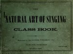Thumbnail for File:The natural art of singing class book - for teaching singing classes, and organizing, instructing, and training choirs, singing associations and musical conventions. (IA naturalartofsing00john).pdf