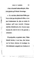 — Non ! s’écriait l’enfant effrayée ; il faudrait plutôt qu’il l’aimât davantage. — Tu vois bien, disait alors Téléïa, que l’on ne doit pas être jaloux de Dieu, et ne pas s’embarrasser du plus ou moins de bonheur qu’il nous accorde. L’amour doit être désintéressé, et se trouver assez heureux de venir de lui et de pouvoir y retourner. Et quelquefois, en parlant ainsi, Téleïa laissait tomber, à son insu, des larmes sur les beaux cheveux de Leucippe. La dive infortunée songeait à ses douleurs et