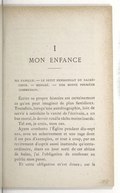 I MON ENFANCE ma famille. — le petit pensionnat du sacré-cœur. — mongré. — une bonne première communion. Écrire sa propre histoire est certainement ce qu’on peut imaginer de plus fastidieux. Toutefois, lorsqu’une autobiographie, loin de servir à satisfaire la vanité de l’écrivain, a un but moral, le devoir rend la tâche moins lourde. Tel est, je crois, mon cas. Ayant combattu l’Église pendant dix-sept ans, avec un acharnement et une rage dont il est peu d’exemples, et tout à coup, par un revirement d’esprit aussi inattendu qu’extraordinaire, étant un jour sorti de cet abîme de haine, j’ai l’obligation de confesser au public mon passé. Et cette obligation m’est douce ; car le