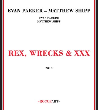 <i>Rex, Wrecks & XXX</i> 2013 studio album / Live album by Evan Parker and Matthew Shipp