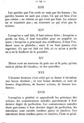 XIII Les paroles que l’on croit ne sont pas les bonnes ; les paroles bonnes ne sont pas crues. Ce qui est bien n’est pas retenu ; on retient ce qui n’est pas bien. La science ne se transmet pas ; on transmet ce qui n’est pas la science. XIV Lorsqu’on a mal fait, il faut mieux faire ; lorsqu’on a perdu un bien, il faut travailler pour en acquérir un autre ; lorsqu’on a provoqué une souffrance, il faut l’endurer sans se plaindre ; mais il ne faut jamais rien regretter. Ce qui est fait est fait, et ce qu’on a perdu on a eu le bonheur de le posséder. XV Mieux vaut un morceau de pain sec et la paix, qu’une maison pleine de viandes… et des querelles. XVI L’homme heureux c’est celui qui se donne à lui-même une bonne destinée ; et une bonne destinée ce sont de bonnes dispositions, de bonnes actions, de bonnes tendances. XVII Lorsqu’on a pénétré et approfondi les principes des actions, les connaissances morales parviennent à leur dernier degré de perfection. Les connaissances morales étant parvenues à leur dernier degré de perfection, les intentions sont ensuite rendues pures et sincères. Les intentions étant rendues pures et sincères, l’âme se