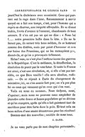 aujourd’hui la déchéance avec unanimité. Ceux qui partent ont la rage dans l’âme. Recommencer à servir quand on a fait son temps, c’est, pour l’homme qui a repris sa charrue, une iniquité effroyable. Ils se disent trahis, livrés d’avance à l’ennemi, abandonnés de tout secours. Il n’en est pas un qui ne dise : « Nous lui f… notre première balle dans la tête. » Ils ne le feront pas, ils seront très bons soldats, ils se battront comme des diables, mais par point d’honneur et non par haine des Prussiens, qui ne les menaçaient pas, disent-ils, et qu’on a provoqués follement. Hélas ! non ; ce n’est plus l’enthousiasme des guerres de la République. C’est la méfiance, la désaffection, la résolution de punir par le vote futur. Si toute la France est ainsi, c’est une révolution, et, si elle n’est pas terrible, ce que Dieu veuille ! elle sera absolue, radicale. — On se réjouit à Paris du changement de ministère ; ici, on s’en soucie fort peu ; on n’a pas plus foi en ceux qui viennent qu’en ceux qui s’en vont. Voilà où nous en sommes. Nous tâchons, nous, d’apaiser ; mais nous ne pouvons nous empêcher de plaindre cette douce et bonne population qu’on décime et qu’on exaspère, après qu’elle a fait gaiement tant de sacrifices pour être forte dans la paix. Et tout cela au beau milieu d’une année désastreuse pour les récoltes ! Donnez-moi des nouvelles ; amitiés de nous tous. G. SAND. Je ne vous parle pas de mes chagrins personnels.